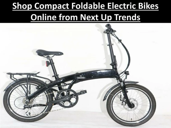 Shop Compact Foldable Electric Bikes Online from Next Up Trends