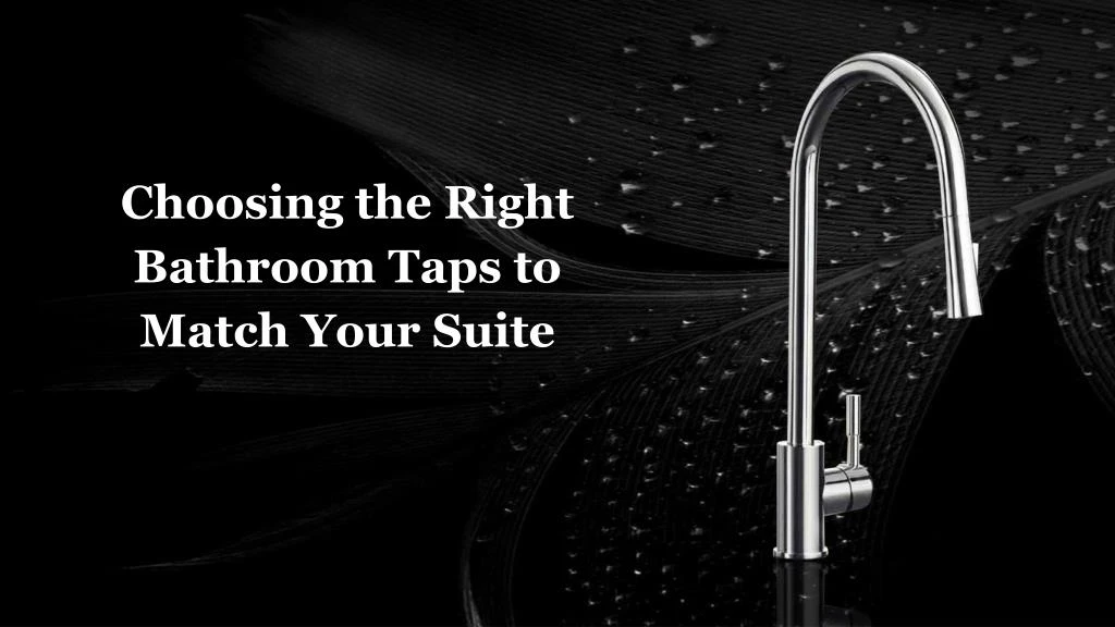 choosing the right bathroom taps to match your