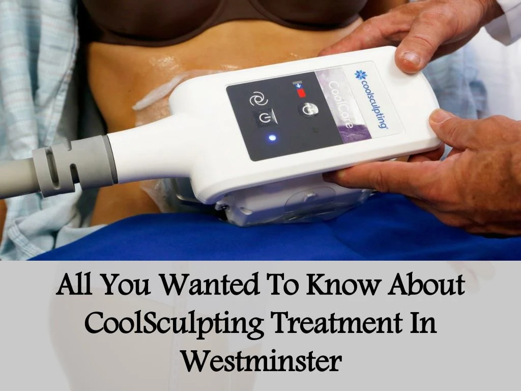 all you wanted to know about coolsculpting treatment in westminster