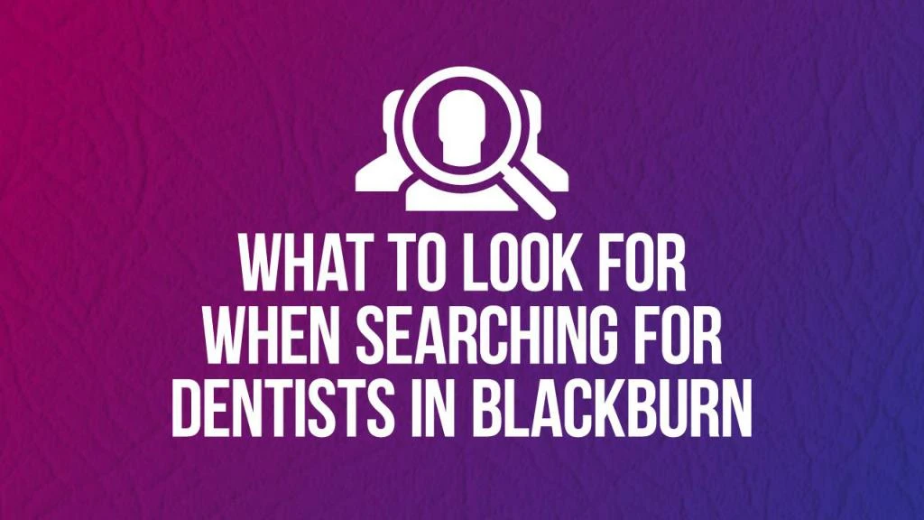 what to look for when searching for dentists in blackburn