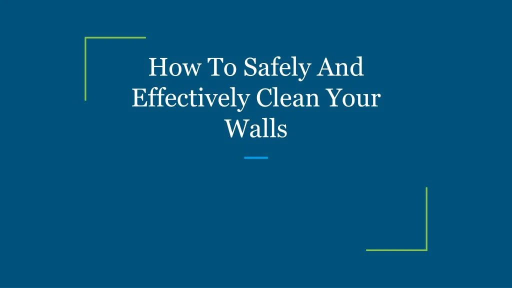 how to safely and effectively clean your walls