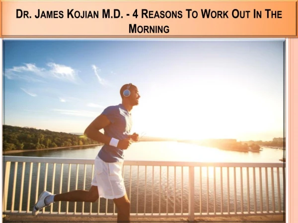 Dr. James Kojian M.D. - 4 Reasons To Work Out In The Morning