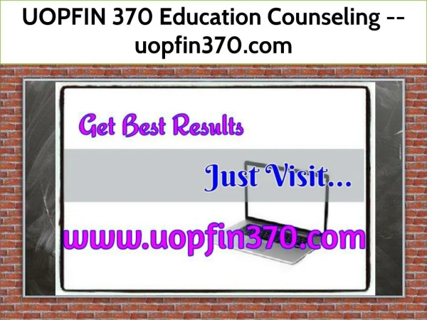 UOPFIN 370 Education Counseling -- uopfin370.com