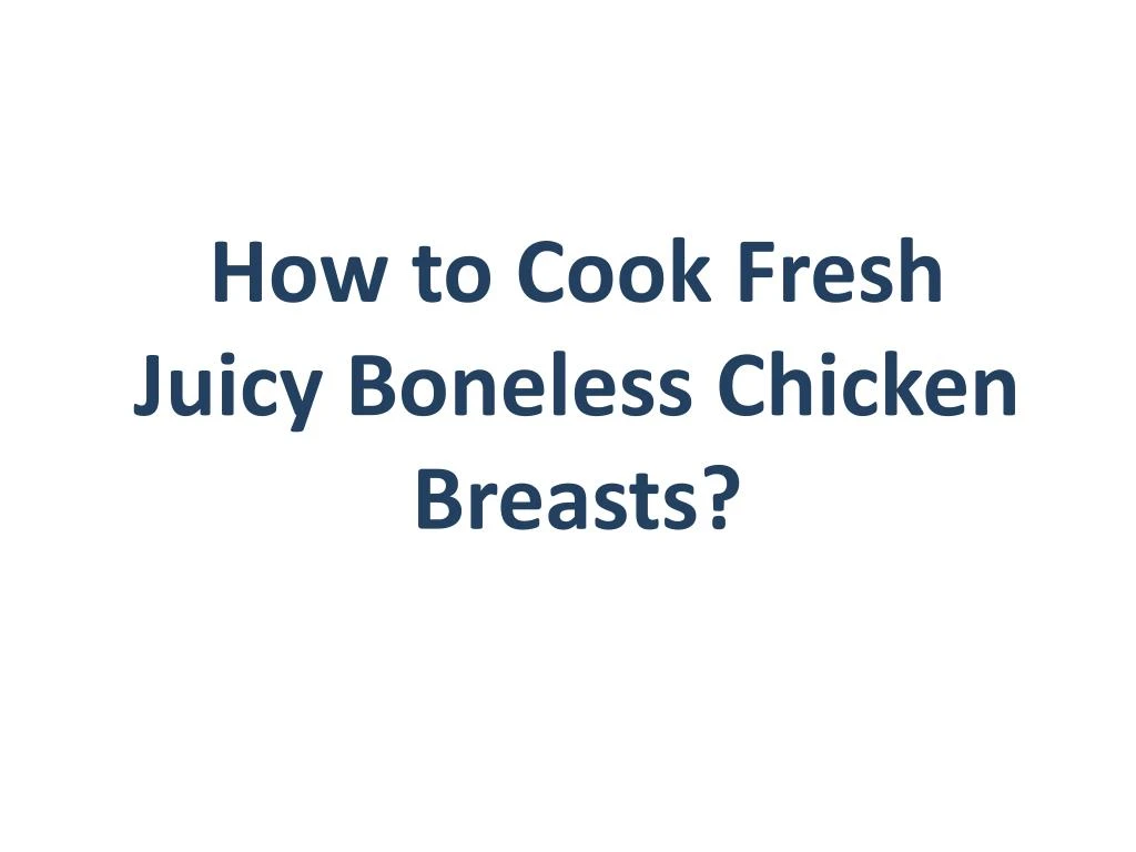 how to cook fresh juicy boneless chicken breasts
