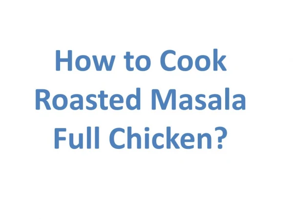 How to Cook Roasted Masala Full Chicken?