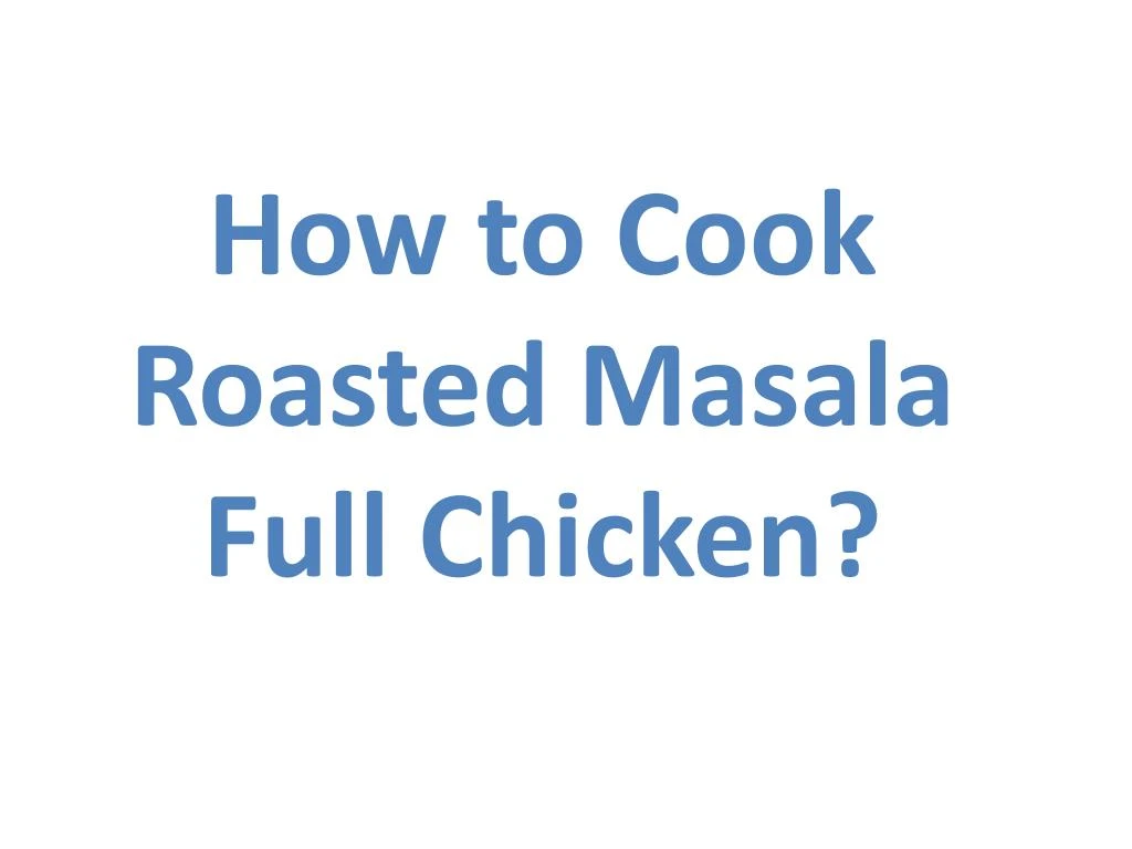 how to cook roasted masala full chicken