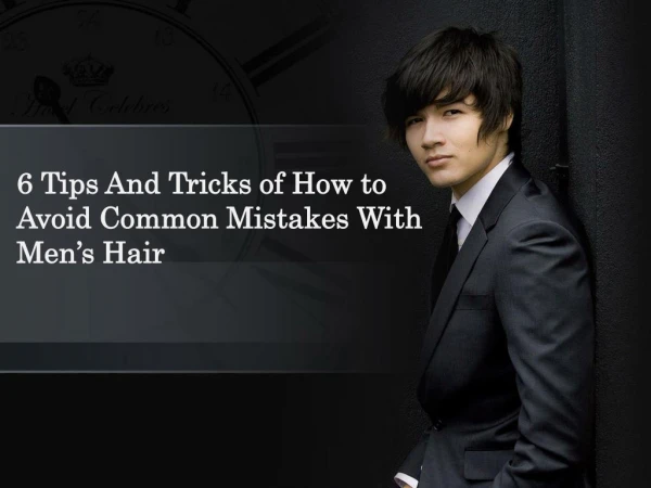 6 Tips And Tricks Of How To Avoid Common Mistakes With Men’s Hair