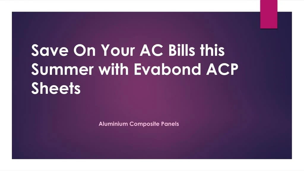 save on your ac bills this summer with evabond acp sheets