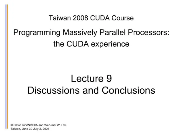 Taiwan 2008 CUDA Course Programming Massively Parallel Processors: the CUDA experience Lecture 9 Discussions and Con