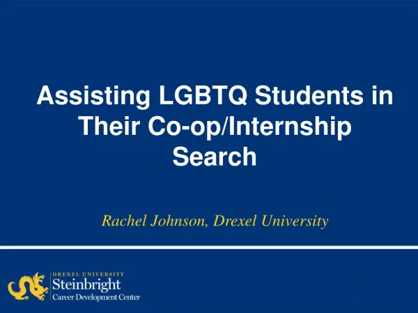 Assisting LGBTQ Students in Their Co-op/Internship Search Rachel Johnson, Drexel University