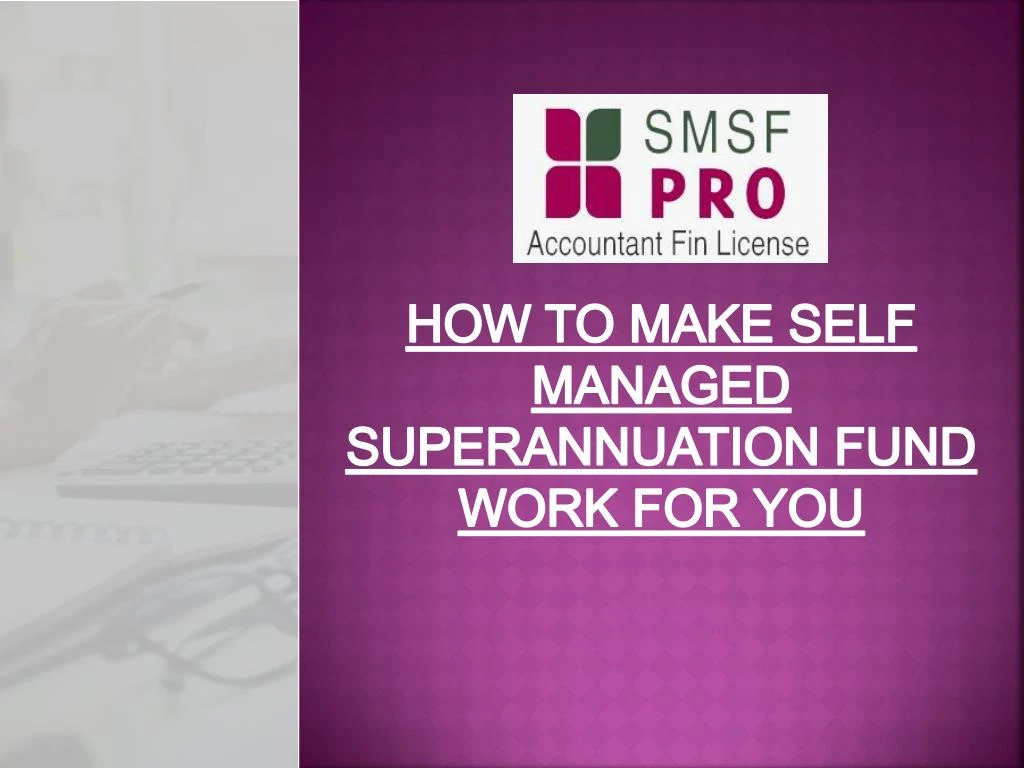 how to make self managed superannuation fund work for you