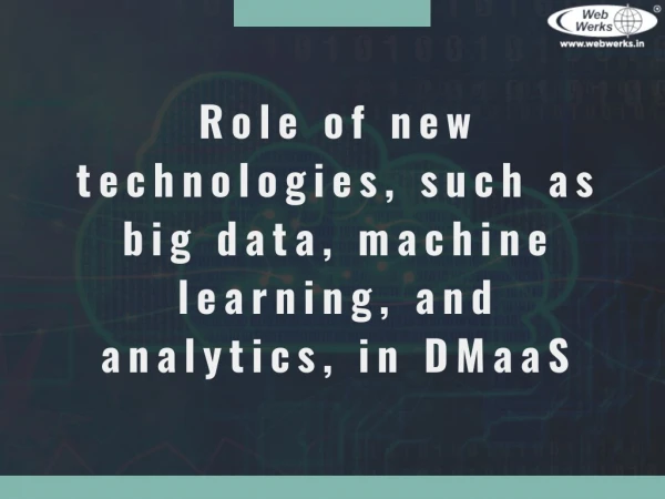 Role of new technologies, such as big data, machine learning, and analytics, in DMaaS