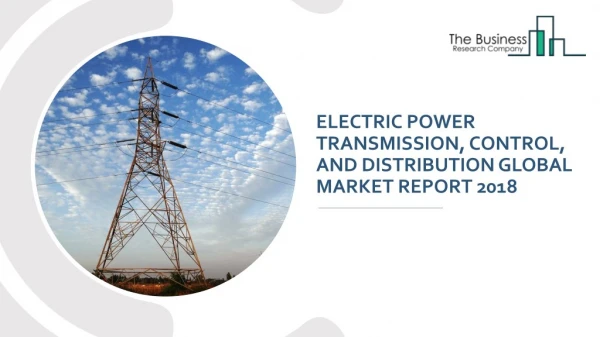 Electric Power Transmission, Control, And Distribution Global Market Report 2018
