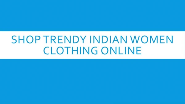 Shop For Trendy Indian Clothing For Women