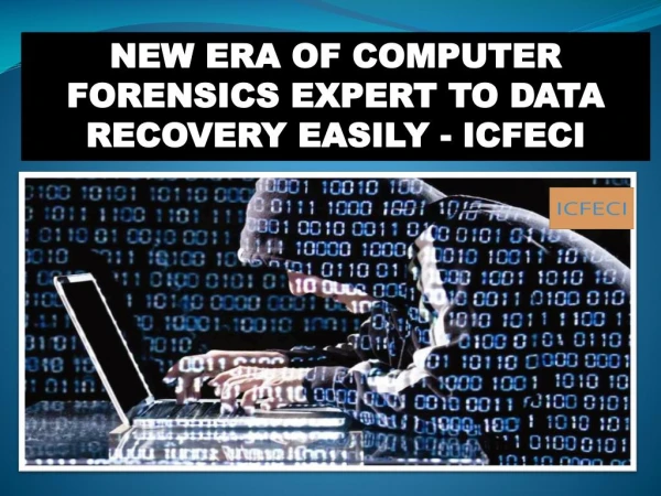 NEW ERA OF COMPUTER FORENSICS EXPERT TO DATA RECOVERY EASILY - ICFECI