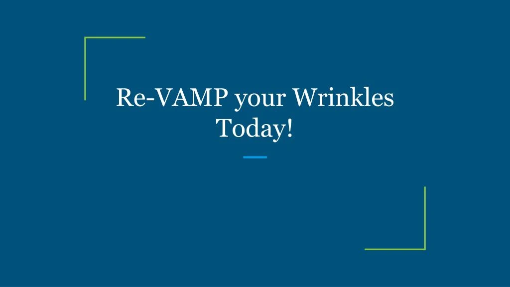 re vamp your wrinkles today