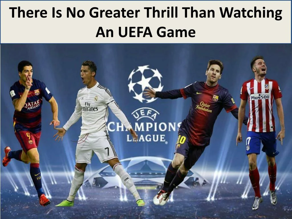 there is no greater thrill than watching an uefa game