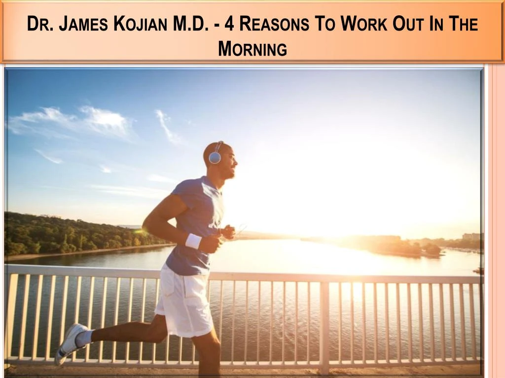 dr james kojian m d 4 reasons to work out in the morning
