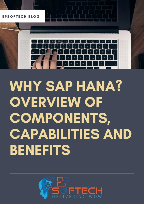 WHY SAP HANA? OVERVIEW OF COMPONENTS, CAPABILITIES AND BENEFITS