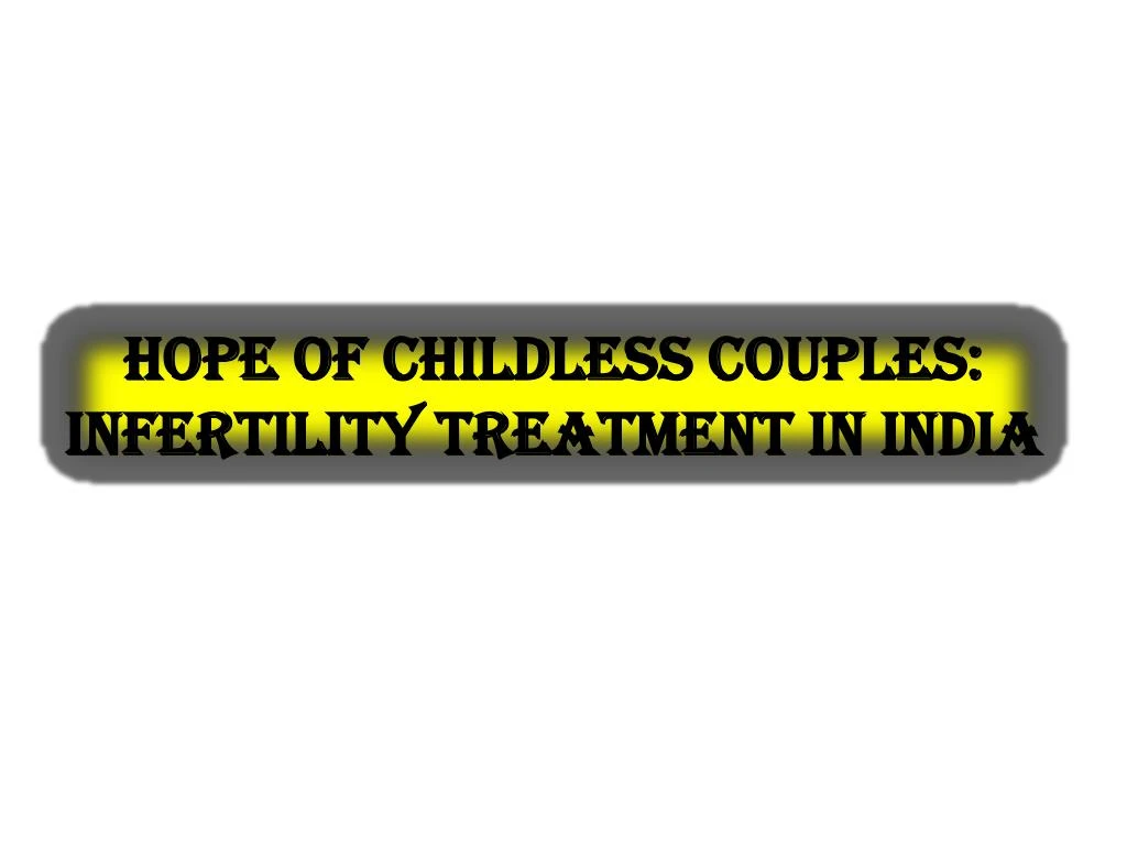 hope of childless couples infertility treatment in india