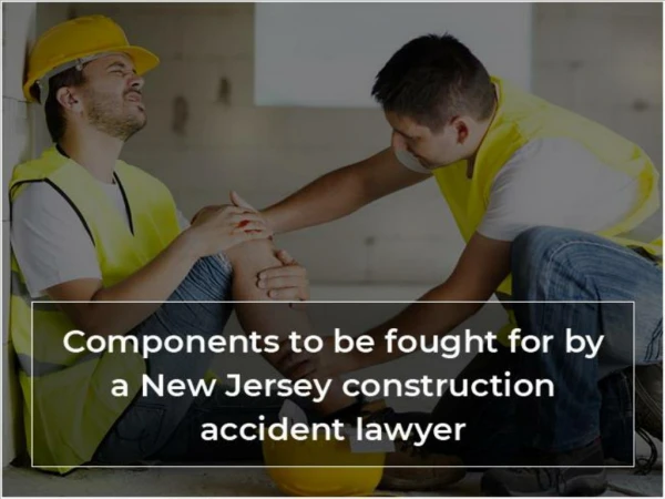 Components to Be Fought For By a New Jersey Construction Accident Lawyer