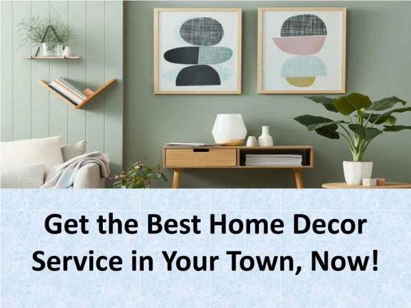 Get the Best Home Decor Service in Your Town, Now!