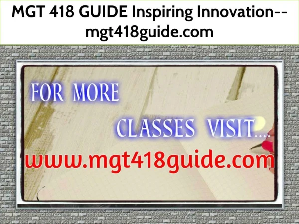 MGT 418 GUIDE Inspiring Innovation--mgt418guide.com