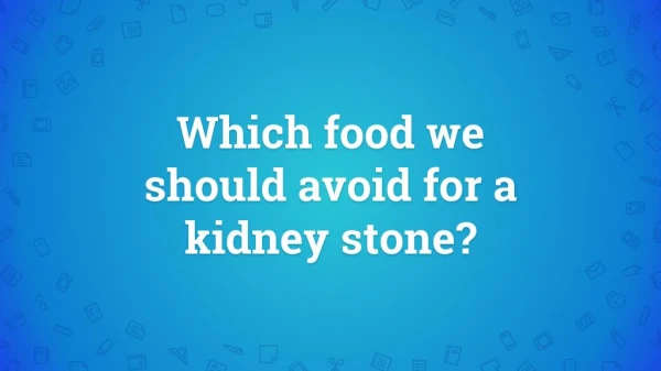 Which food we should avoid for a kidney stone?