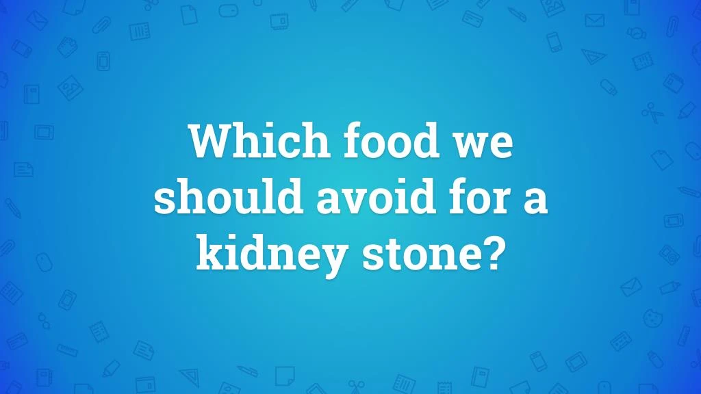 which food we should avoid for a kidney stone