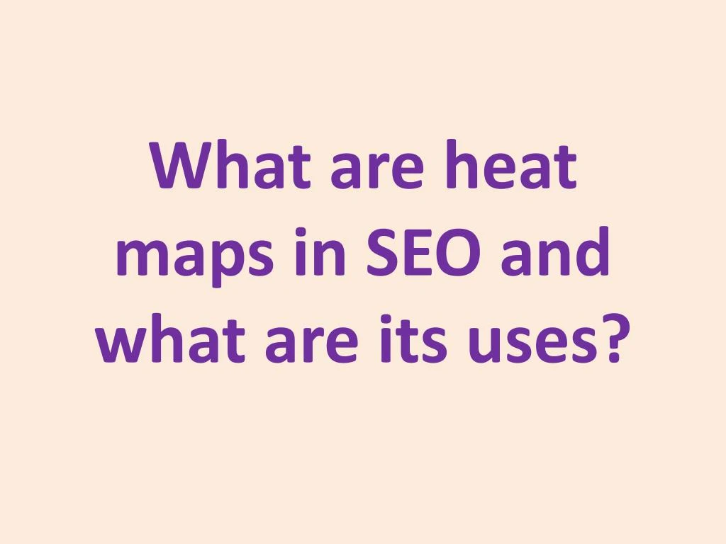 what are heat maps in seo and what are its uses
