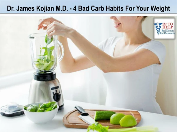 Dr. James Kojian M.D. - 4 Bad Carb Habits For Your Weight