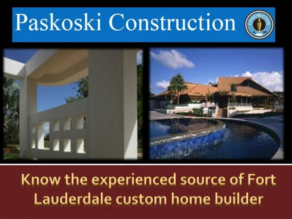 Know the experienced source of Fort Lauderdale custom home builder