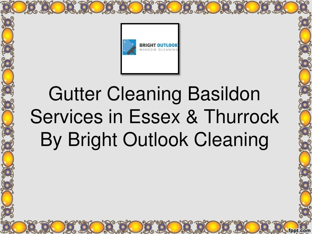 gutter cleaning basildon services in essex thurrock by bright outlook cleaning