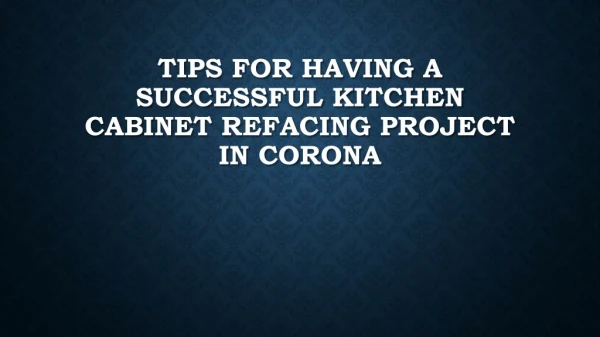 Tips For Having A Successful Kitchen Cabinet Refacing Project In Corona