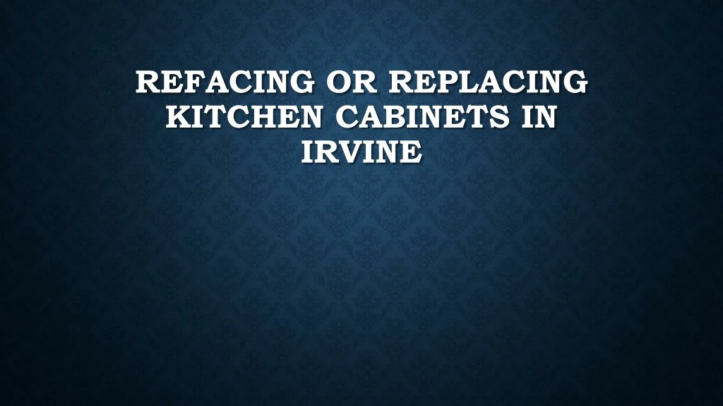 refacing or replacing kitchen cabinets in irvine