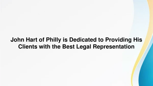 John Hart of Philly is Dedicated to Providing His Clients with the Best Legal Representation