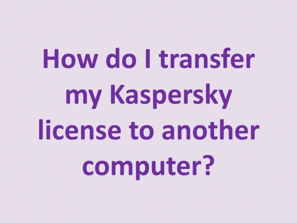 How do I transfer my Kaspersky license to another computer?