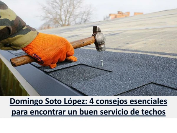Domingo Soto López: 4 consejos esenciales para encontrar un buen servicio de techos