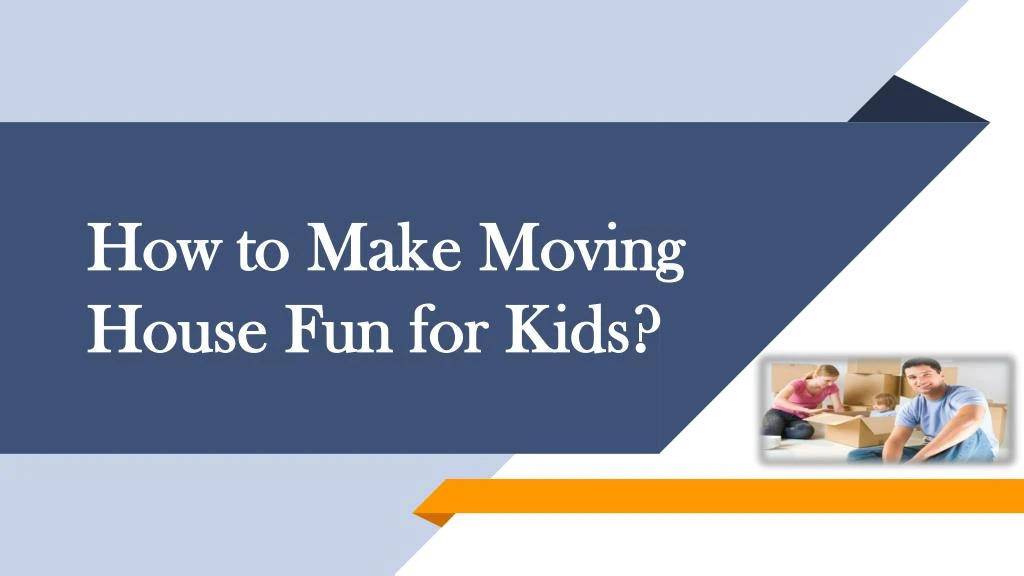 how to make moving house fun for kids