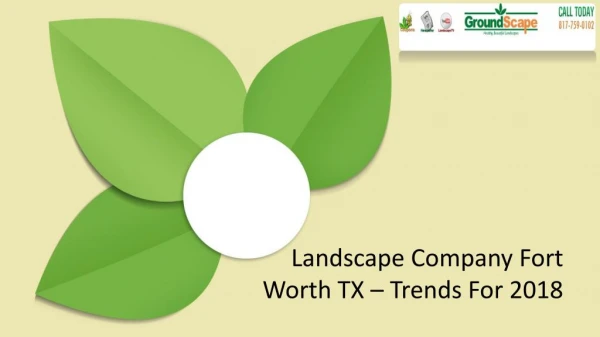 Landscape Company Fort Worth TX – Trends For 2018