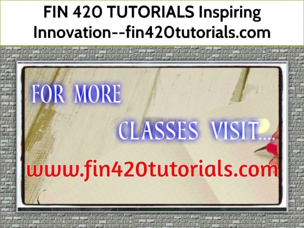 FIN 420 TUTORIALS Inspiring Innovation--fin420tutorials.com