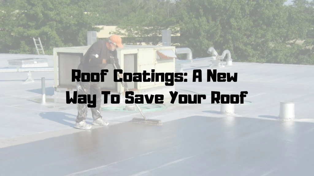 roof coatings a new way to save your roof