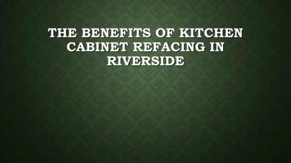 The Benefits Of Kitchen Cabinet Refacing In Riverside
