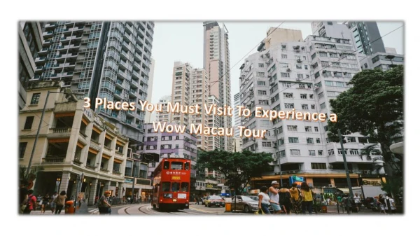 3 Places You Must Visit To Experience a Wow Macau Tour