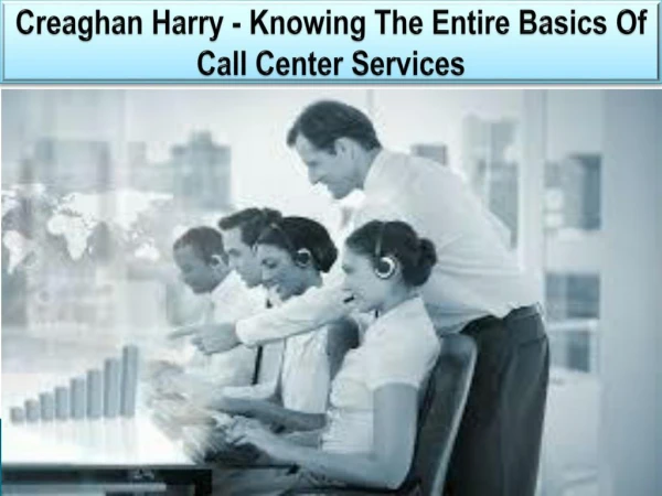Creaghan Harry - Knowing The Entire Basics Of Call Center Services