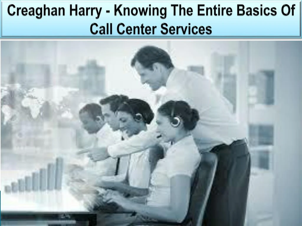 creaghan harry knowing the entire basics of call center services