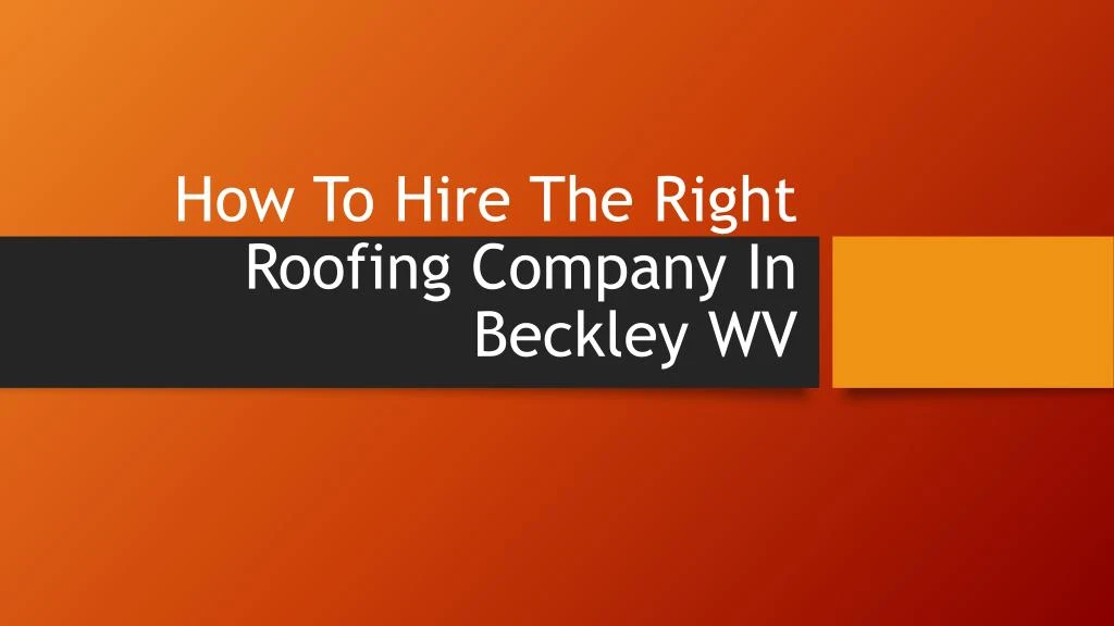 how to hire the right roofing company in beckley wv