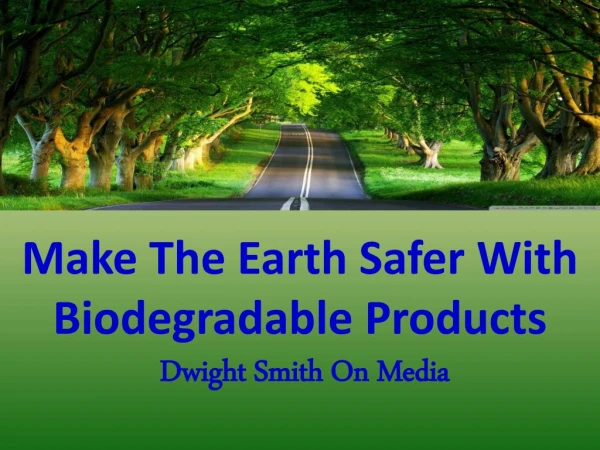 Make The Earth Safer With Biodegradable Products - Dwight Smith OnMedia