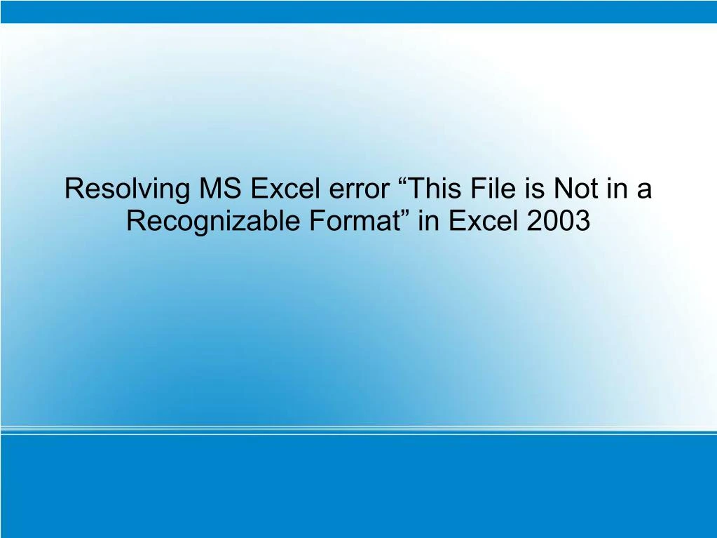 resolving ms excel error this file is not in a recognizable format in excel 2003