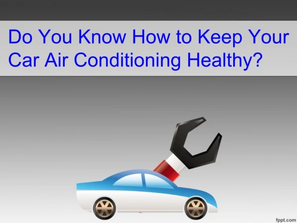 Do You Know How to Keep Your Car Air Conditioning Healthy?